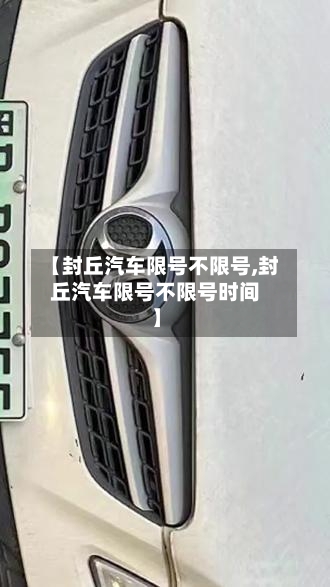 【封丘汽车限号不限号,封丘汽车限号不限号时间】