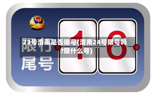 23号渭南是否限号(渭南24号限号吗?限什么号)-第3张图片
