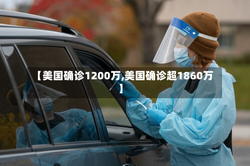 【美国确诊1200万,美国确诊超1860万】