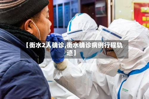 【衡水2人确诊,衡水确诊病例行程轨迹】