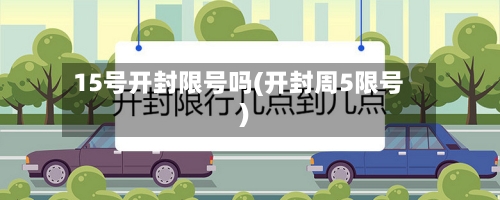 15号开封限号吗(开封周5限号)