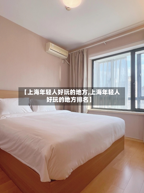 【上海年轻人好玩的地方,上海年轻人好玩的地方排名】