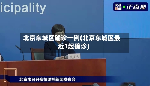 北京东城区确诊一例(北京东城区最近1起确诊)