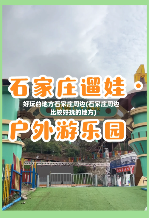 好玩的地方石家庄周边(石家庄周边比较好玩的地方)