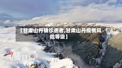 【甘肃山丹确诊患者,甘肃山丹疫情风险等级】