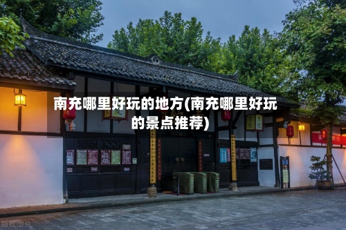 南充哪里好玩的地方(南充哪里好玩的景点推荐)-第3张图片