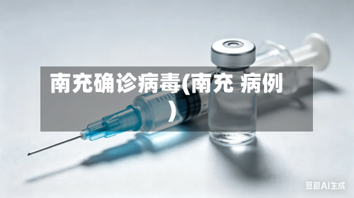 南充确诊病毒(南充 病例)-第3张图片