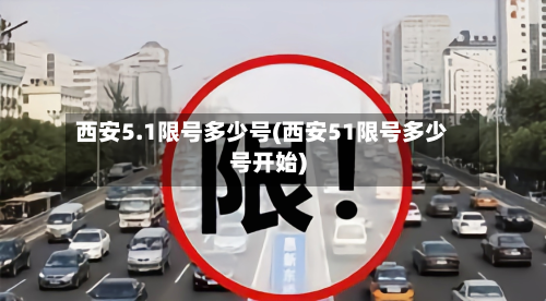 西安5.1限号多少号(西安51限号多少号开始)