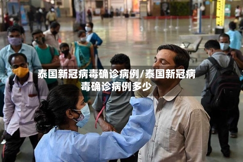 泰国新冠病毒确诊病例/泰国新冠病毒确诊病例多少