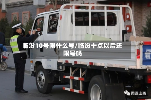 临汾10号限什么号/临汾十点以后还限号吗-第3张图片