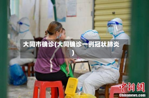 大同市确诊(大同确诊一例冠状肺炎)-第2张图片