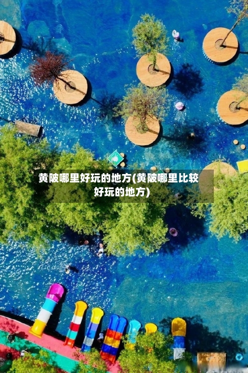 黄陂哪里好玩的地方(黄陂哪里比较好玩的地方)-第2张图片