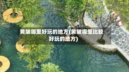黄陂哪里好玩的地方(黄陂哪里比较好玩的地方)-第3张图片
