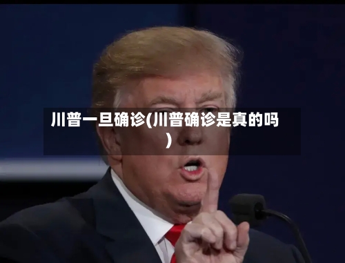 川普一旦确诊(川普确诊是真的吗)