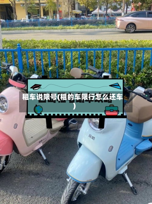 租车说限号(租的车限行怎么还车)