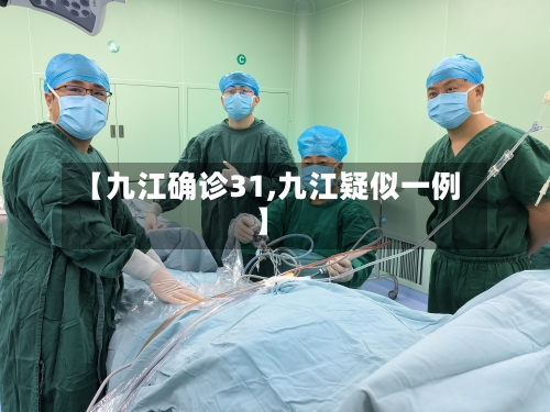 【九江确诊31,九江疑似一例】-第2张图片