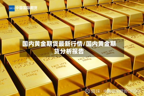 国内黄金期货最新行情/国内黄金期货分析报告-第2张图片