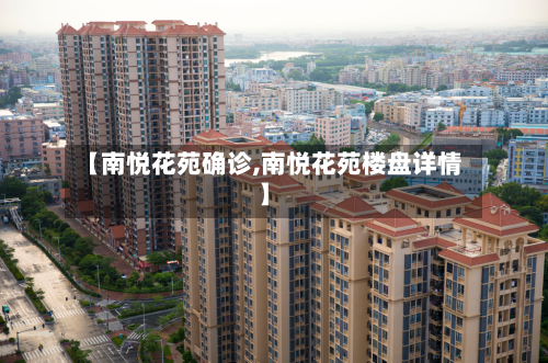 【南悦花苑确诊,南悦花苑楼盘详情】-第3张图片