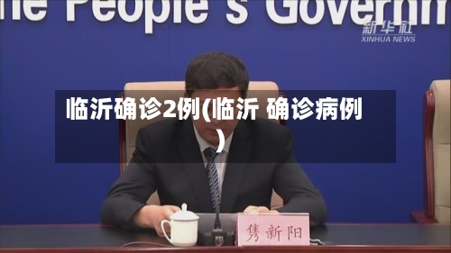 临沂确诊2例(临沂 确诊病例)-第3张图片