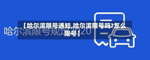 【哈尔滨限号通知,哈尔滨限号吗?怎么限号】-第1张图片