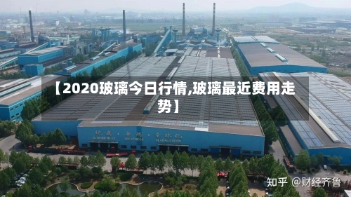 【2020玻璃今日行情,玻璃最近费用走势】