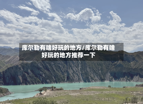 库尔勒有啥好玩的地方/库尔勒有啥好玩的地方推荐一下