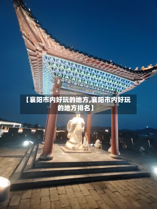 【襄阳市内好玩的地方,襄阳市内好玩的地方排名】