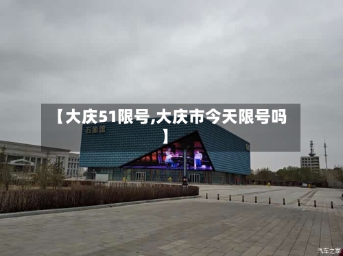 【大庆51限号,大庆市今天限号吗】