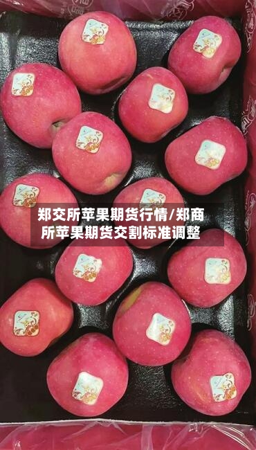 郑交所苹果期货行情/郑商所苹果期货交割标准调整