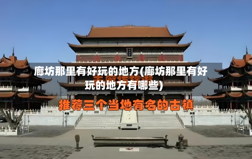 廊坊那里有好玩的地方(廊坊那里有好玩的地方有哪些)-第3张图片