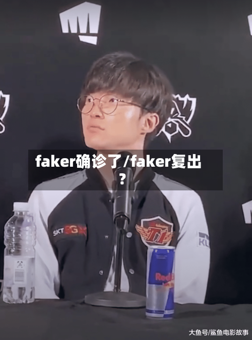 faker确诊了/faker复出?-第2张图片