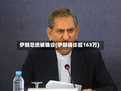 伊朗总统被确诊(伊朗确诊超163万)