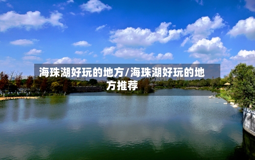 海珠湖好玩的地方/海珠湖好玩的地方推荐