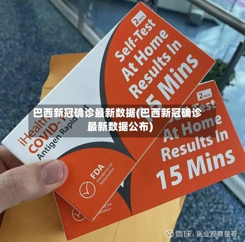 巴西新冠确诊最新数据(巴西新冠确诊最新数据公布)