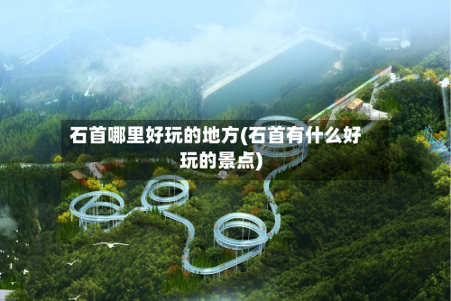 石首哪里好玩的地方(石首有什么好玩的景点)-第2张图片