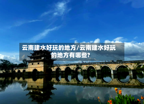 云南建水好玩的地方/云南建水好玩的地方有哪些?-第2张图片