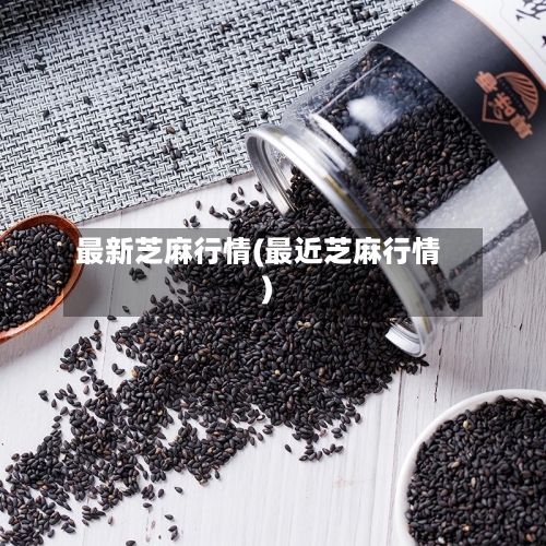 最新芝麻行情(最近芝麻行情)-第2张图片