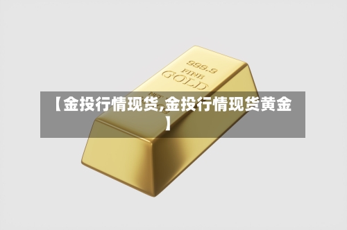 【金投行情现货,金投行情现货黄金】