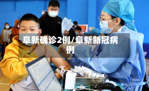 阜新确诊2例/阜新新冠病例-第2张图片