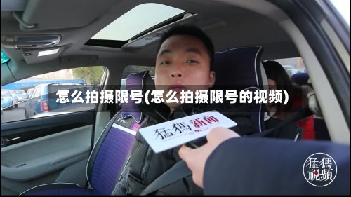 怎么拍摄限号(怎么拍摄限号的视频)