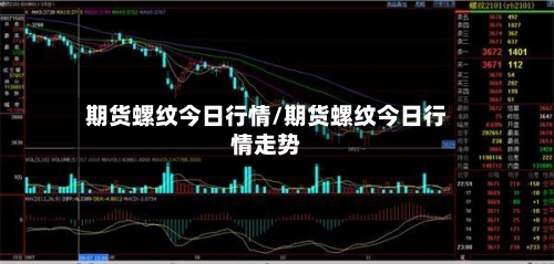 期货螺纹今日行情/期货螺纹今日行情走势