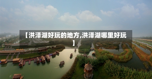 【洪泽湖好玩的地方,洪泽湖哪里好玩】