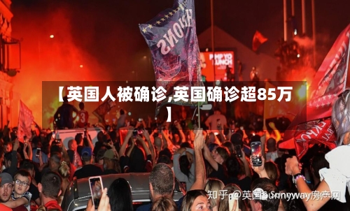 【英国人被确诊,英国确诊超85万】-第2张图片