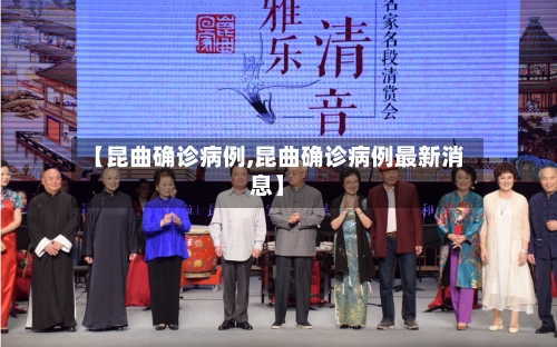 【昆曲确诊病例,昆曲确诊病例最新消息】-第2张图片