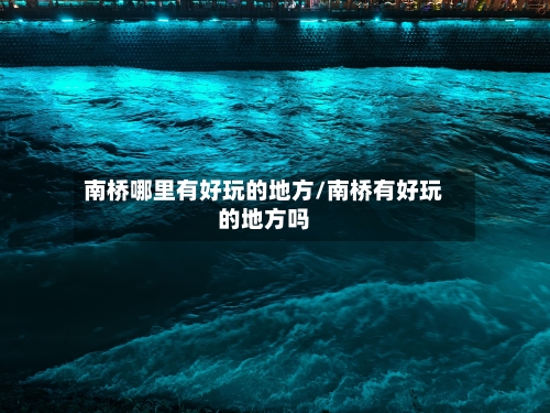南桥哪里有好玩的地方/南桥有好玩的地方吗-第2张图片