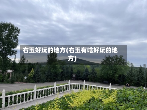 右玉好玩的地方(右玉有啥好玩的地方)-第3张图片