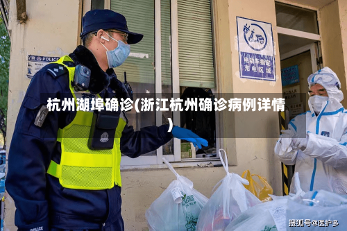 杭州湖埠确诊(浙江杭州确诊病例详情)