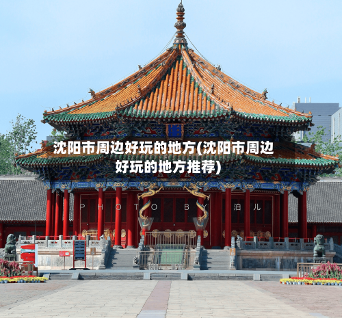 沈阳市周边好玩的地方(沈阳市周边好玩的地方推荐)-第2张图片