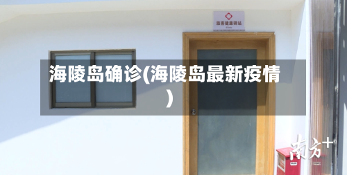 海陵岛确诊(海陵岛最新疫情)-第2张图片
