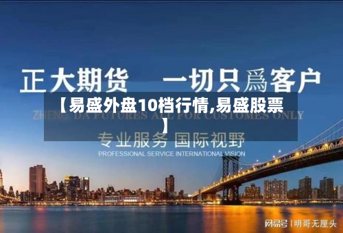 【易盛外盘10档行情,易盛股票】